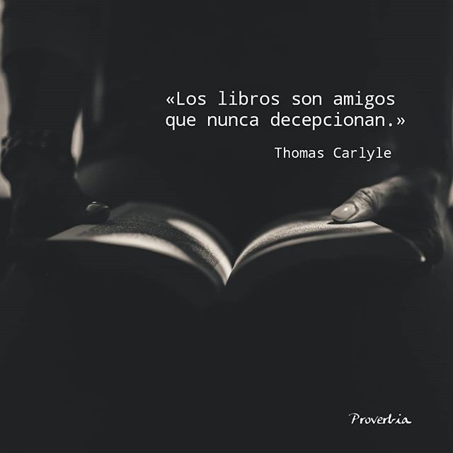Los libros son amigos que nunca decepcionan. Thomas Carlyle- Proverbia